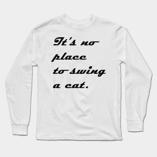 IT NO PLACE TO SWING A CAT Long Sleeve T-Shirt